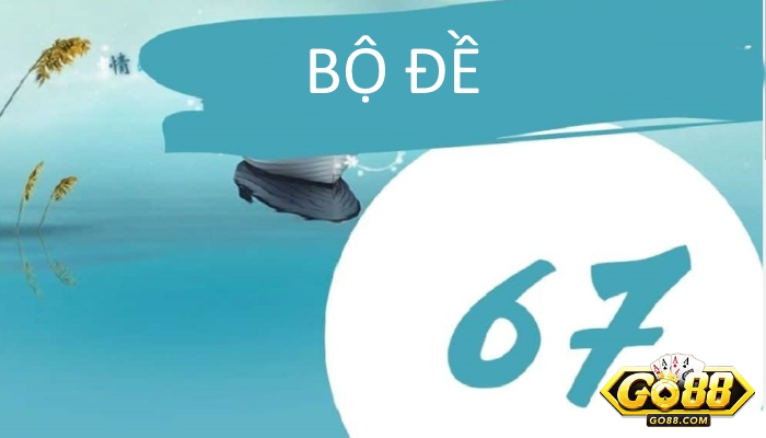 Hệ 67 Trong Lô Đề Là Gì? Cách Áp Dụng Như Thế Nào? 